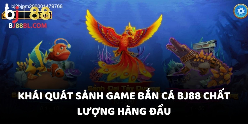 Khái quát sảnh game bắn cá BJ88 chất lượng hàng đầu