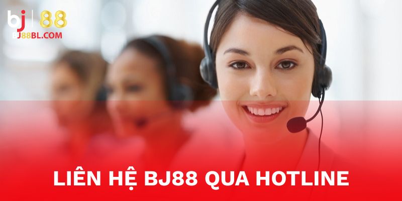 Liên hệ BJ88 qua Hotline được nhiều người áp dụng nhất