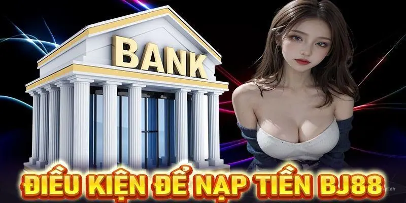 Lưu ý và điều kiện cần phải nắm khi nạp tiền BJ88