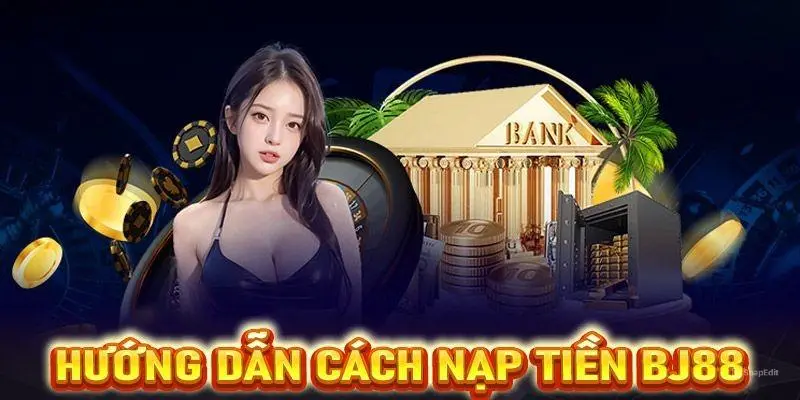 Nạp tiền BJ88 nhanh chóng chỉ với 3 bước