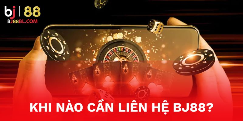 Những trường hợp cần liên hệ BJ88 